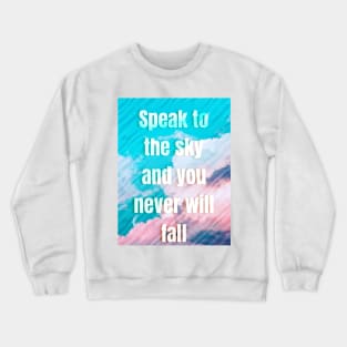 Speak to the sky and you never will fall Crewneck Sweatshirt